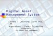 Digital Asset Management System Client : Learning Curve Pty, Ltd. Supervisor : Peter Strazdins Presented by Jin Hyung, SEO (u4068413)