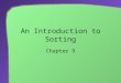 An Introduction to Sorting Chapter 9. 2 Chapter Contents Selection Sort Iterative Selection Sort Recursive Selection Sort The Efficiency of Selection