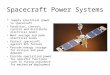 Spacecraft Power Systems Supply electrical power to spacecraft Condition, convert, control and distribute electrical power Meet average and peak electrical