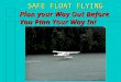 SAFE FLOAT FLYING Plan your Way Out Before You Plan Your Way In!