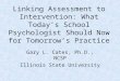 Linking Assessment to Intervention: What Today’s School Psychologist Should Now for Tomorrow’s Practice Gary L. Cates, Ph.D., NCSP Illinois State University