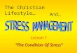 The Christian Lifestyle… And… Lesson 1 “The Condition Of Stress”