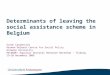 Determinants of leaving the social assistance scheme in Belgium Sarah Carpentier Herman Deleeck Centre for Social Policy Antwerp University RECWOWE/ Equalsoc