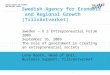 SWEDISH AGENCY FOR ECONOMIC AND REGIONAL GROWTH Swedish Agency for Economic and Regional Growth (Tillväxtverket) 1 Sweden – U S Entrepreneurial Forum 2009