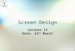 1 Screen Design Lecture 13 Date: 23 rd March. 2 Overview of Lecture Design elements in HCI Font & colour Design of graphic elements Arrangement of text
