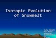 Isotopic Evolution of Snowmelt Vicky Roberts Paul Abood Watershed Biogeochemistry 2/20/06