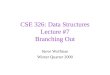 CSE 326: Data Structures Lecture #7 Branching Out Steve Wolfman Winter Quarter 2000