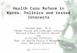 Kwon: Health Care Reform in Korea1 Health Care Reform in Korea: Politics and Vested Interests Soonman Kwon, Ph.D. Takemi Fellow and Fulbright Scholar Harvard