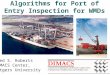 1 Algorithms for Port of Entry Inspection for WMDs Fred S. Roberts DIMACS Center, Rutgers University