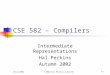 10/22/2002© 2002 Hal Perkins & UW CSEG-1 CSE 582 – Compilers Intermediate Representations Hal Perkins Autumn 2002
