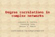 Degree correlations in complex networks Lazaros K. Gallos Chaoming Song Hernan A. Makse Levich Institute, City College of New York