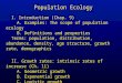 Population Ecology I.Introduction (Chap. 9) A. Examples: The scope of population ecology B. Definitions and properties Terms: population, distribution,