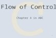 1 Flow of Control Chapter 4 in ABC. 2 Operators and Associativity OperatorAssociativity +(unary) -(unary) ++ -- !right to left * / % left to right + -left