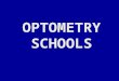 OPTOMETRY SCHOOLS. Things to Consider General Admissions Requirements Location (if there’s a chance, visit school) Curriculum Strengths and Weaknesses