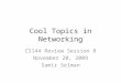 Cool Topics in Networking CS144 Review Session 8 November 20, 2009 Samir Selman