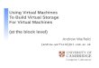 {andrew.warfield}@cl.cam.ac.uk Using Virtual Machines To Build Virtual Storage For Virtual Machines (at the block level) Andrew Warfield