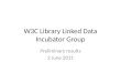 W3C Library Linked Data Incubator Group Preliminary results 2 June 2011