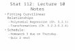 Stat 112: Lecture 10 Notes Fitting Curvilinear Relationships –Polynomial Regression (Ch. 5.2.1) –Transformations (Ch. 5.2.2-5.2.4) Schedule: –Homework