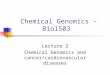 Chemical Genomics – Biol503 Lecture 2 Chemical Genomics and cancer/cardiovascular diseases