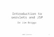 WEB1P servintro1 Introduction to servlets and JSP Dr Jim Briggs