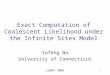 Exact Computation of Coalescent Likelihood under the Infinite Sites Model Yufeng Wu University of Connecticut ISBRA 2009 1