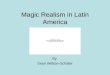 Magic Realism in Latin America By Sean Willson-Schafer