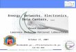 Energy, Networks, Electronics, Data Centers, …… Bruce Nordman Lawrence Berkeley National Laboratory October 17, 2007 BNordman@LBL.gov — efficientnetworks.LBL.gov