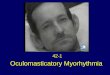 Oculomasticatory Myorhythmia 42-1. Schwartz MA, Selhorst JB, Ochs AL, Beck RW, Campbell WW, Harris JK, Waters B, Velasco ME. Oculomasticatory myorhythmia: