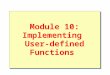 Module 10: Implementing User-defined Functions. Overview What Is a User-defined Function? Defining Examples