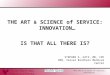 1 The Art & Science of Service: Innovation June 17 – 19, 2009 THE ART & SCIENCE of SERVICE: INNOVATION… IS THAT ALL THERE IS? STEPHEN A. KATZ, MD, CPE