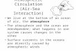 Atmospheric Circulation (Air-Sea Interaction) We live at the bottom of an ocean of air, the atmosphere The atmosphere and the ocean are interdependent;