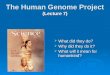The Human Genome Project (Lecture 7)  What did they do?  Why did they do it?  What will it mean for humankind?
