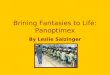 Brining Fantasies to Life: Panoptimex By Leslie Salzinger