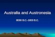 Australia and Austronesia 8000 B.C.-1000 B.C.. Australia Timeline 8000 B.C.-colonization of most of Australia and New Guinea 6000-4000 B.C.-reorganization