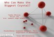 Page 1 Who Can Make the Biggest Crystal? Tameka Whitney Dallas ISD W.W. Samuell High School Faculty Mentor: Raymundo Arroyave, Ph.D. Department of Mechanical