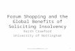 Forum Shopping and the Global Benefits of Soliciting Insolvency Keith Crawford University of Nottingham 1keithcrawford80@hotmail.com