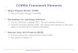 CORBA Framework Eelements 1 CORBA Framework Elements  Object Request Broker (ORB)  This is the object manager in CORBA  Mechanisms for specifying interfaces