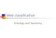Web classification Ontology and Taxonomy. 2 References Using Ontologies to Discover Domain-Level Web Usage Profiles {hdai,mobasher}@cs.depaul.edu Learning