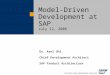 Model-Driven Development at SAP July 12, 2006 Dr. Axel Uhl Chief Development Architect SAP Product Architecture