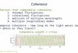 Coherence Factors that compromise coherence: 1. thermal fluctuations 2. vibrational fluctuations 3. emission of multiple wavelengths 4. multiple longitudinal