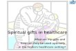 Spiritual gifts in healthcare What are my gifts and how can they be used optimally in the modern healthcare setting?