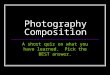 Photography Composition A short quiz on what you have learned. Pick the BEST answer