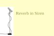 Reverb in Siren. What is Reverb? Reverberation is the persistence of sound in a particular space after the original sound is removed. A reverberation,