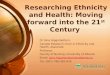 Researching Ethnicity and Health: Moving forward into the 21 st Century Dr Gina Higginbottom, Canada Research Chair in Ethnicity and Health, Associate