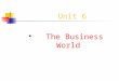 Unit 6 The Business World Objectives Talk about business activities Talk about business prospects. Describe sales results. Describe and draw charts