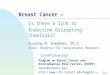 Jump to first page Breast Cancer – Is there a link to Endocrine Disrupting Chemicals? Suzanne M. Snedeker, Ph.D. Assoc. Director for Translational Research
