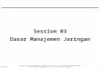 MJ03/07041 Session 03 Dasar Manajemen Jaringan Adapted from Network Management: Principles and Practice © Mani Subramanian 2000 and solely used for Network