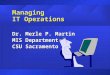Managing IT Operations Dr. Merle P. Martin MIS Department CSU Sacramento