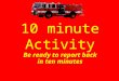 10 minute Activity Be ready to report back in ten minutes