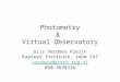 Photometry & Virtual Observatory Gijs Verdoes Kleijn Kapteyn Institute, room 147 verdoes@astro.rug.nl 050-3638326